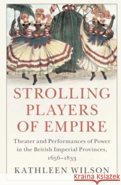 Strolling Players of Empire: Theater and Performances of Power in the British Imperial Provinces, 1656-1833 Kathleen (State University of New York, Stony Brook) Wilson 9781108479783 Cambridge University Press - książka