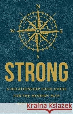Strong: A Relationship Field Guide for the Modern Man Kristal DeSantis 9781959099024 Illumify Media - książka