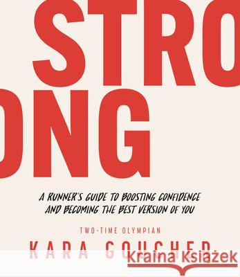 Strong: A Runner's Guide to Boosting Confidence and Becoming the Best Version of You Kara Goucher 9781944515591 Random House USA Inc - książka