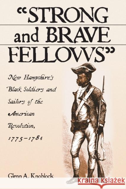 Strong and Brave Fellows: New Hampshire's Black Soldiers and Sailors of the American Revolution, 1775-1784 Knoblock, Glenn A. 9780786415489 McFarland & Company - książka
