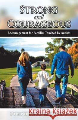 Strong and Courageous: Encouragement for Families Touched by Autism Stephanie Murphy 9781512770018 WestBow Press - książka