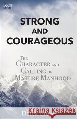 Strong and Courageous: The Character and Calling of Mature Manhood Derek Brown 9780692892084 Gbf Press - książka