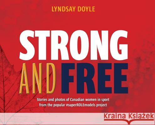 Strong and Free: Stories and photos of Canadian women in sport from the popular #superROLEmodels project Lyndsay Doyle 9781525578823 FriesenPress - książka