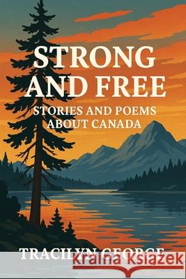 Strong and Free: Stories and Poems about Canada Tracilyn George 9781779487469 Clydesdale Books - książka