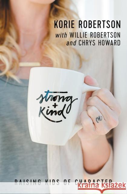 Strong and Kind: Raising Kids of Character Korie Robertson Chrys Howard Willie Robertson 9780718097110 Thomas Nelson - książka