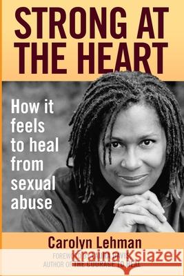 Strong at the Heart: How It Feels to Heal from Sexual Abuse Carolyn Lehman Laura Davis 9780989463607 Sky Pilot Books - książka