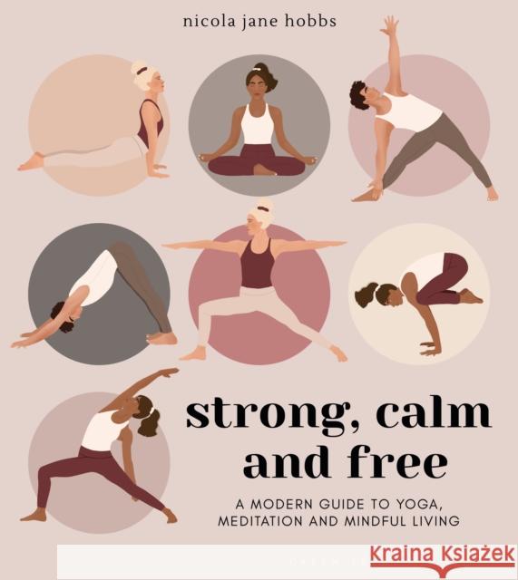 Strong, Calm and Free: A modern guide to yoga, meditation and mindful living Nicola Jane Hobbs 9781472979773 Green Tree - książka