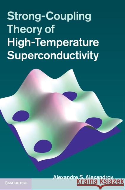 Strong-Coupling Theory of High-Temperature Superconductivity Alexandre S Alexandrov 9781107018556  - książka