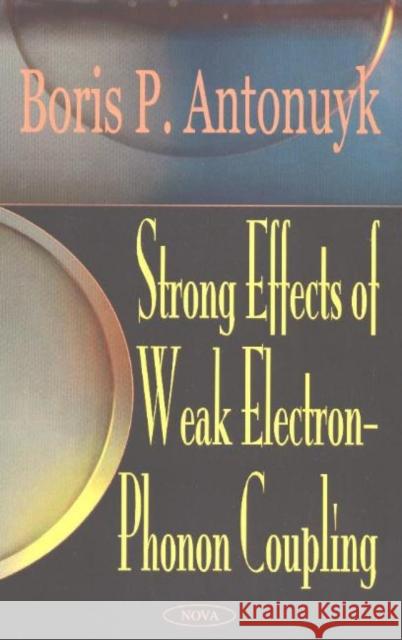 Strong Effects of Weak Electron-Phonon Coupling Boris P Antonuyk 9781590338308 Nova Science Publishers Inc - książka