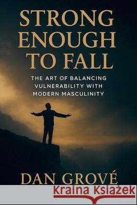 Strong Enough to Fall - The Art of Balancing Vulnerability with Modern Masculinity Dan Grov? 9781838341497 Dan Grove - książka
