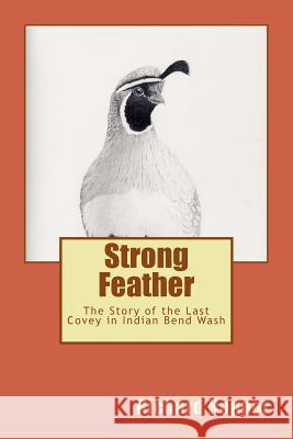 Strong Feather: The Story of the Last Covey in Indian Bend Wash Richard Inglis Hopper 9781519694737 Createspace Independent Publishing Platform - książka