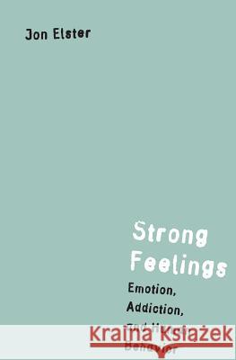 Strong Feelings: Emotion, Addiction, and Human Behavior Jon Elster 9780262550369 Bradford Book - książka