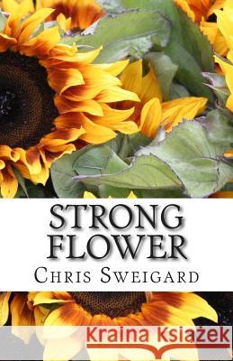Strong Flower Chris D. Sweigard 9781511553940 Createspace - książka
