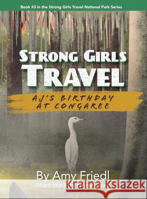 Strong Girls Travel: AJ's Birthday at Congaree Amy Friedl Drew Clark 9781647759186 Ingram Spark - książka