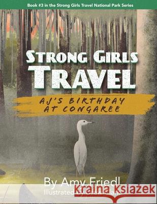Strong Girls Travel: AJ's Birthday at Congaree Amy Friedl Drew Clark 9781647759193 Ingram Spark - książka