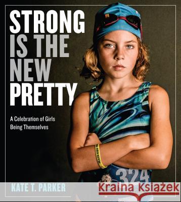 Strong Is the New Pretty: A Celebration of Girls Being Themselves Kate T. Parker 9781523500680 Workman Publishing - książka