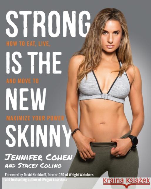 Strong Is the New Skinny: How to Eat, Live, and Move to Maximize Your Power Jennifer Cohen Stacey Colino 9780804140515 Harmony - książka