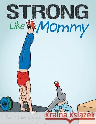 Strong Like Mommy Rosalie Santoro Robert Santoro  9781480869714 Archway Publishing - książka