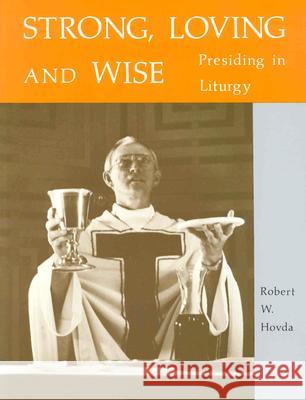 Strong, Loving And Wise: Presiding in Liturgy Robert W. Hovda 9780814612538 Liturgical Press - książka
