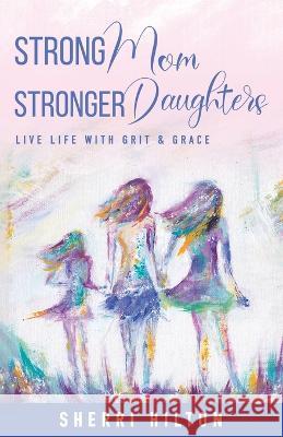 Strong Mom Stronger Daughters Sherri Hilton 9781956914559 Performance Publishing Group - książka