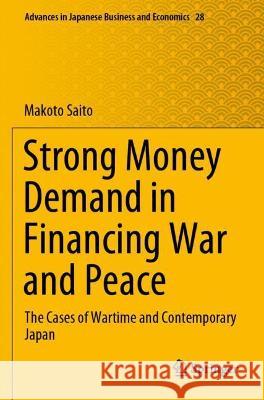 Strong Money Demand in Financing War and Peace: The Cases of Wartime and Contemporary Japan Saito, Makoto 9789811624483 Springer Nature Singapore - książka