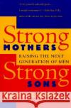 Strong Mothers, Strong Sons: Raising the Next Generation of Men Ann F. Caron 9780060976484 HarperCollins Publishers