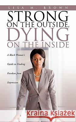 Strong on the Outside, Dying on the Inside Lisa M Brown 9781612155920 Xulon Press - książka