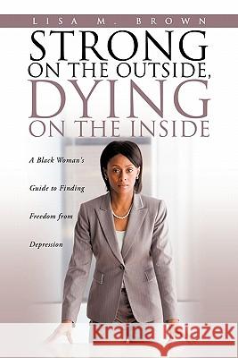 Strong on the Outside, Dying on the Inside Lisa M Brown 9781612156231 Xulon Press - książka