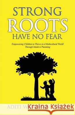 Strong Roots Have No Fear: Empowering Children To Thrive In A Multicultural World With Intuitive Parenting Singh, Aditi Wardhan 9781733564908 Raising World Children LLC - książka