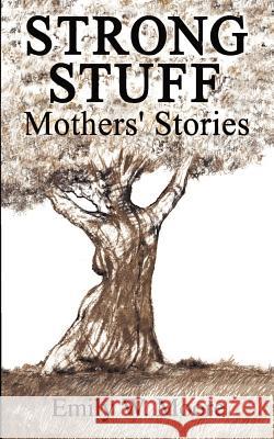 Strong Stuff: Mothers' Stories Moore, Emily W. 9781585005628 Authorhouse - książka