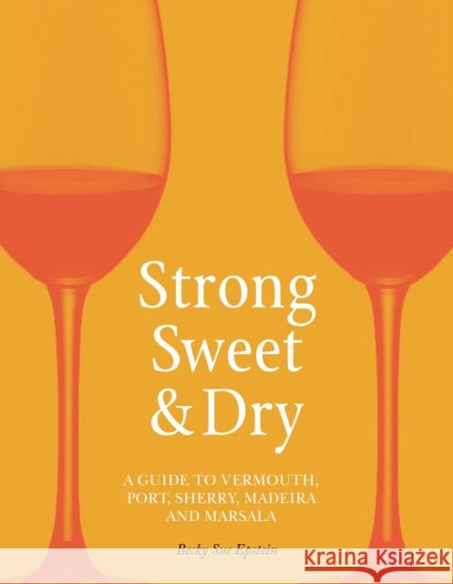 Strong, Sweet and Dry: A Guide to Vermouth, Port, Sherry, Madeira and Marsala Epstein, Becky Sue 9781789141528 Reaktion Books - książka