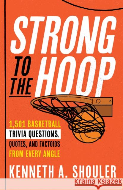 Strong to the Hoop: 1,501 Basketball Trivia Questions, Quotes, and Factoids from Every Angle Kenneth A. Shouler 9781493069842 Rowman & Littlefield - książka