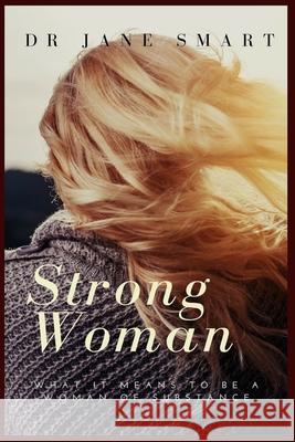 Strong Woman: What it means to be a woman of substance Dr Jane Smart 9781544150079 Createspace Independent Publishing Platform - książka