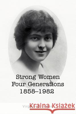 Strong Women Four Generations 1858-1982 Virginia S. Jones 9780595366750 iUniverse - książka