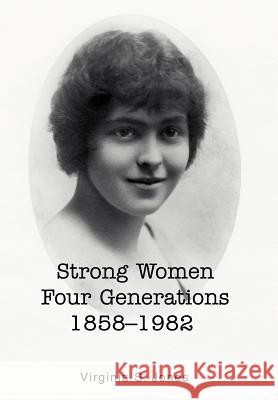 Strong Women Four Generations 1858-1982 Virginia S. Jones 9780595674046 iUniverse - książka