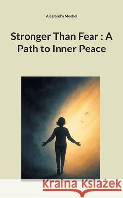 Stronger Than Fear: A Path to Inner Peace Alessandro Moebel 9783695190270 Bod - Books on Demand - książka