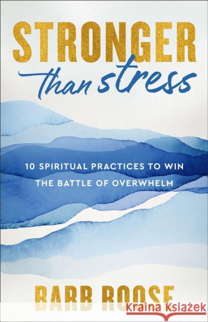 Stronger than Stress: 10 Spiritual Practices to Win the Battle of Overwhelm Barb Roose 9780800744915 Baker Publishing Group - książka