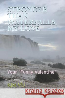 Stronger Than Waterfalls, My Love: Your 