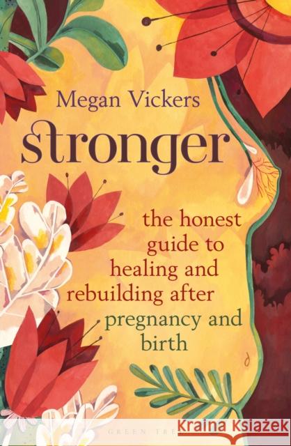 Stronger: The honest guide to healing and rebuilding after pregnancy and birth Megan Vickers 9781472986306 Green Tree - książka