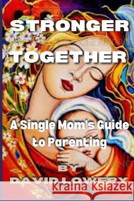Stronger Together: A Single Mom's Guide To Parenting Zhadeeni Shoaib David Lowery  9798394396373 Independently Published - książka