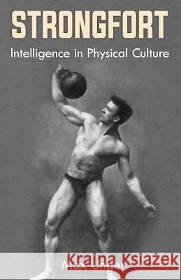 Strongfort - Intelligence in Physical Culture: (Original Version, Restored) Max Unger 9781475016048 Createspace - książka