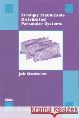 STRONGLY STABILIZABLE DISTRIBUTED PARAMETER SYSTEMS Job Oostveen 9780898714555 SOCIETY FOR INDUSTRIAL & APPLIED MATHEMATICS, - książka