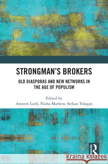 Strongman's Brokers: Old Diasporas and New Networks in the Age of Populism Ameem Lutfi Nisha Mathew Serkan Yola?an 9781032513706 Taylor & Francis Ltd - książka
