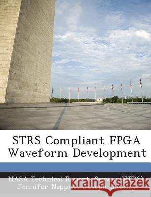 STRS Compliant FPGA Waveform Development Nasa Technical Reports Server (Ntrs), Nappier, Jennifer, Downey, Joseph 9781289045470 Bibliogov - książka