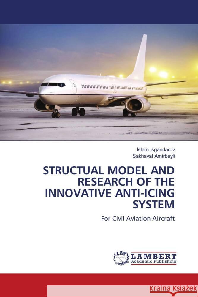 STRUCTUAL MODEL AND RESEARCH OF THE INNOVATIVE ANTI-ICING SYSTEM Isgandarov, Islam, Amirbayli, Sakhavat 9786208172466 LAP Lambert Academic Publishing - książka