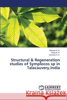 Structural & Regeneration studies of Symplocos sp in Talacauvery, India A. R., Uthappa 9783659477270 LAP Lambert Academic Publishing - książka