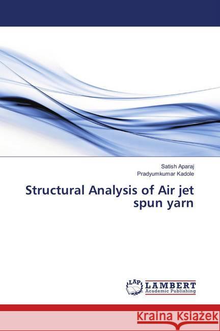 Structural Analysis of Air jet spun yarn Aparaj, Satish; Kadole, Pradyumkumar 9786137376959 LAP Lambert Academic Publishing - książka