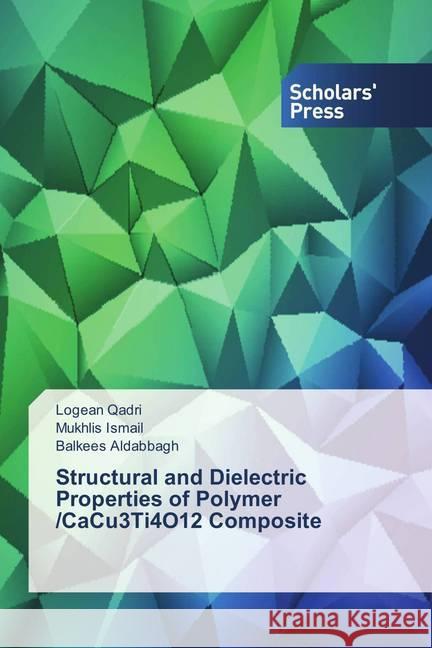 Structural and Dielectric Properties of Polymer /CaCu3Ti4O12 Composite Qadri, Logean; Ismail, Mukhlis; Aldabbagh, Balkees 9786202307932 Scholar's Press - książka