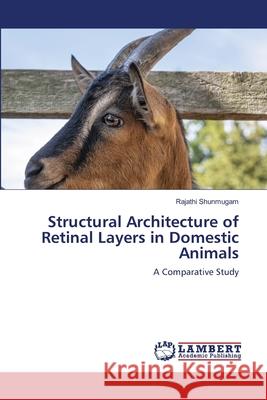Structural Architecture of Retinal Layers in Domestic Animals Rajathi Shunmugam 9786203583496 LAP Lambert Academic Publishing - książka