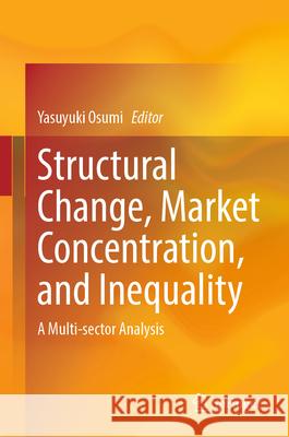 Structural Change, Market Concentration, and Inequality: A Multi-Sector Analysis Yasuyuki Osumi 9789819709298 Springer - książka